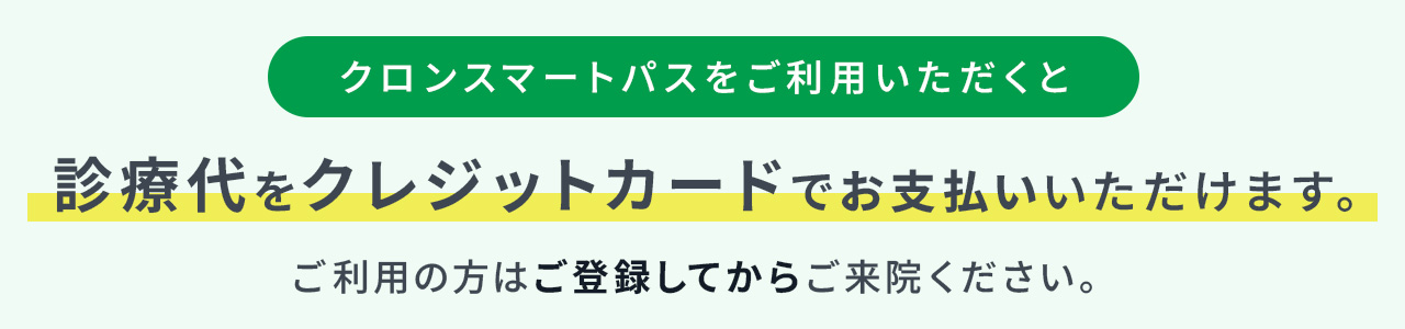 クロンスマートパスをご利用いただくと診療代をクレジットカードでお支払いいただけます。ご利用の方はご登録してからご来院ください。